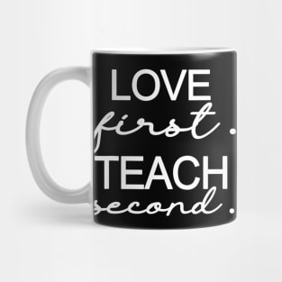 Love First Teach Second School Teachers Students Funny Mug